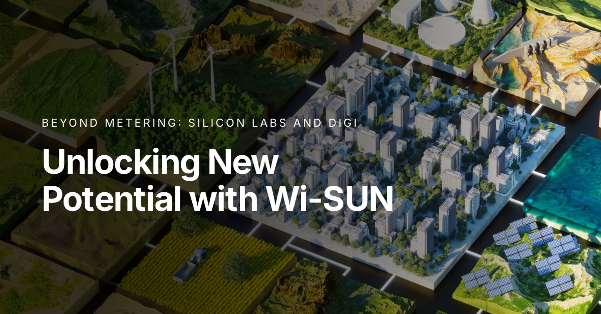 Beyond Metering: Silicon Labs and Digi - Unlocking New Potential with Wi-SUN